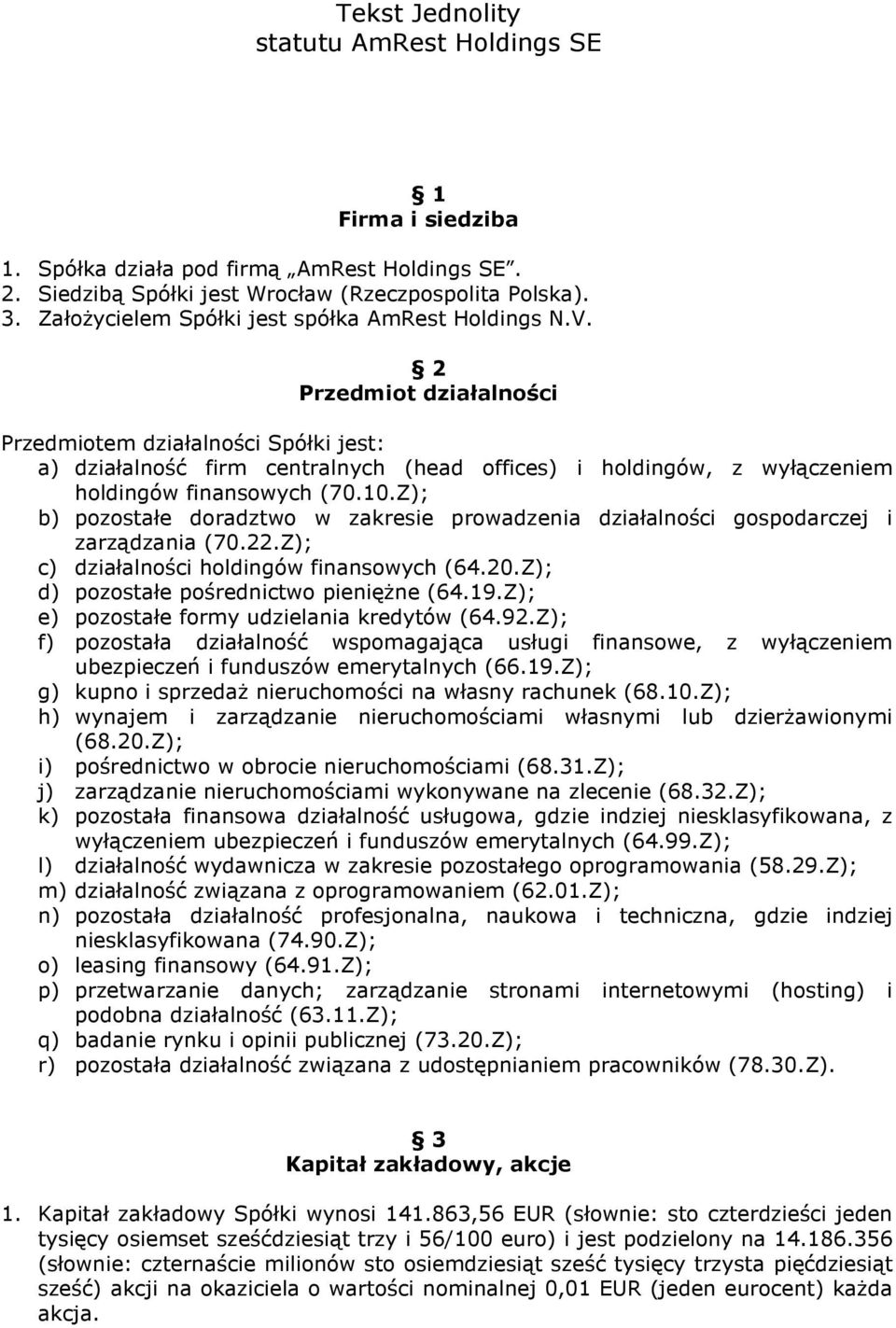 2 Przedmiot działalności Przedmiotem działalności Spółki jest: a) działalność firm centralnych (head offices) i holdingów, z wyłączeniem holdingów finansowych (70.10.