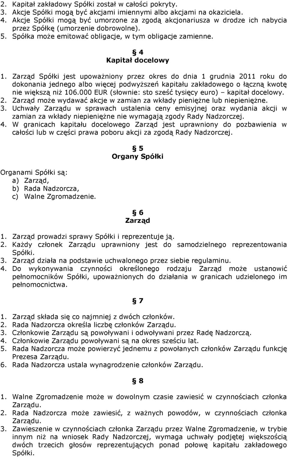 Zarząd Spółki jest upowaŝniony przez okres do dnia 1 grudnia 2011 roku do dokonania jednego albo więcej podwyŝszeń kapitału zakładowego o łączną kwotę nie większą niŝ 106.