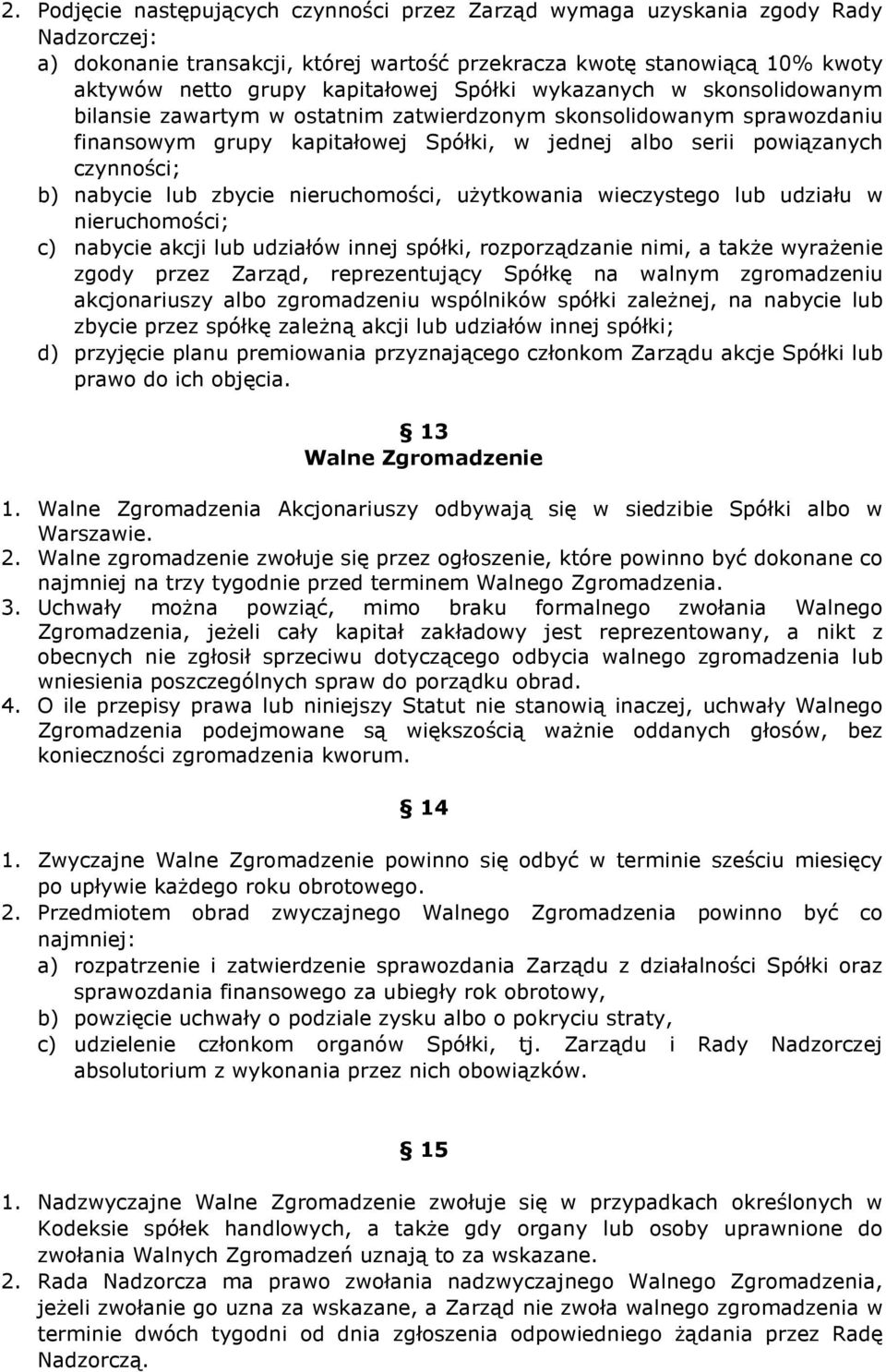 lub zbycie nieruchomości, uŝytkowania wieczystego lub udziału w nieruchomości; c) nabycie akcji lub udziałów innej spółki, rozporządzanie nimi, a takŝe wyraŝenie zgody przez Zarząd, reprezentujący