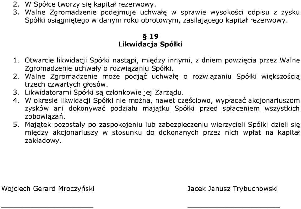 Walne Zgromadzenie moŝe podjąć uchwałę o rozwiązaniu Spółki większością trzech czwartych głosów. 3. Likwidatorami Spółki są członkowie jej Zarządu. 4.