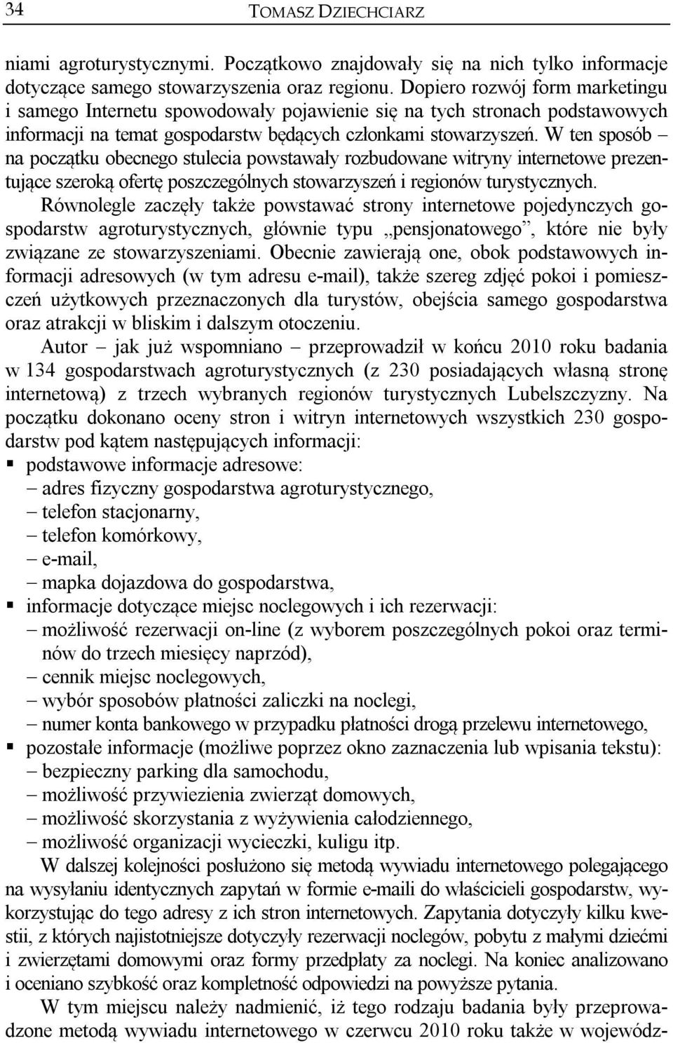 W ten sposób na początku obecnego stulecia powstawały rozbudowane witryny internetowe prezentujące szeroką ofertę poszczególnych stowarzyszeń i regionów turystycznych.