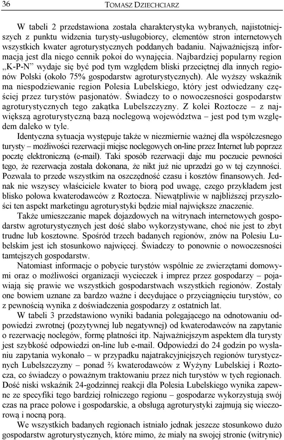 Najbardziej popularny region K-P-N wydaje się być pod tym względem bliski przeciętnej dla innych regionów Polski (około 75% gospodarstw agroturystycznych).