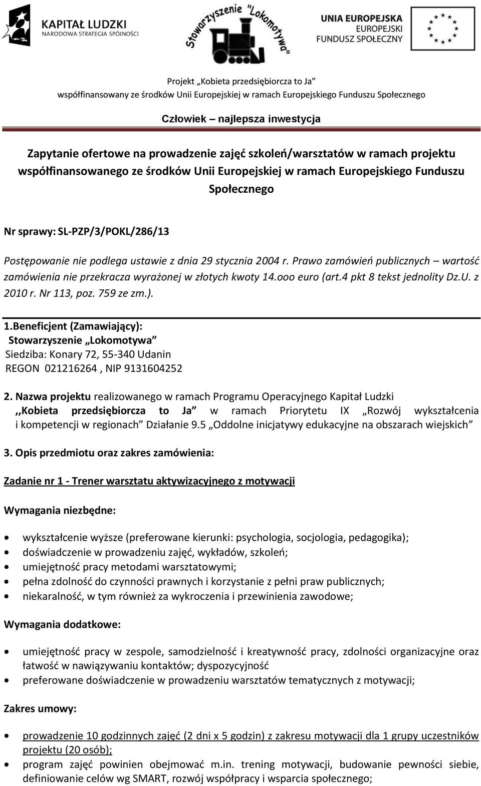 4 pkt 8 tekst jednolity Dz.U. z 2010 r. Nr 113, poz. 759 ze zm.). 1.Beneficjent (Zamawiający): Stowarzyszenie Lokomotywa Siedziba: Konary 72, 55-340 Udanin REGON 021216264, NIP 9131604252 2.