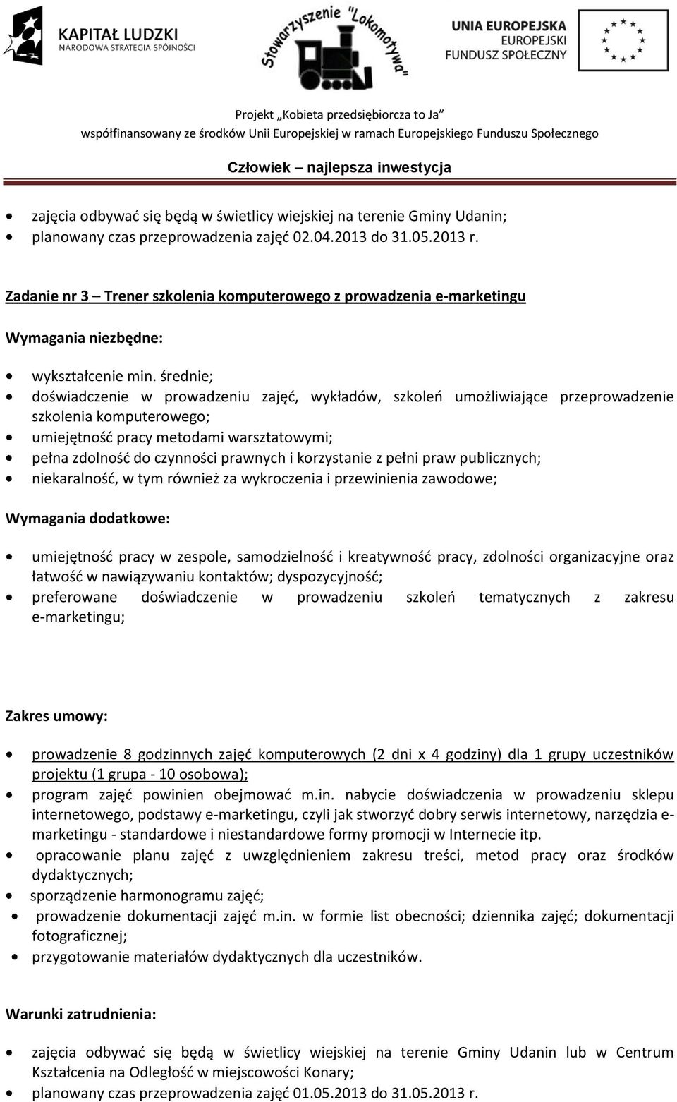 średnie; doświadczenie w prowadzeniu zajęć, wykładów, szkoleń umożliwiające przeprowadzenie szkolenia komputerowego; umiejętność pracy metodami warsztatowymi; pełna zdolność do czynności prawnych i