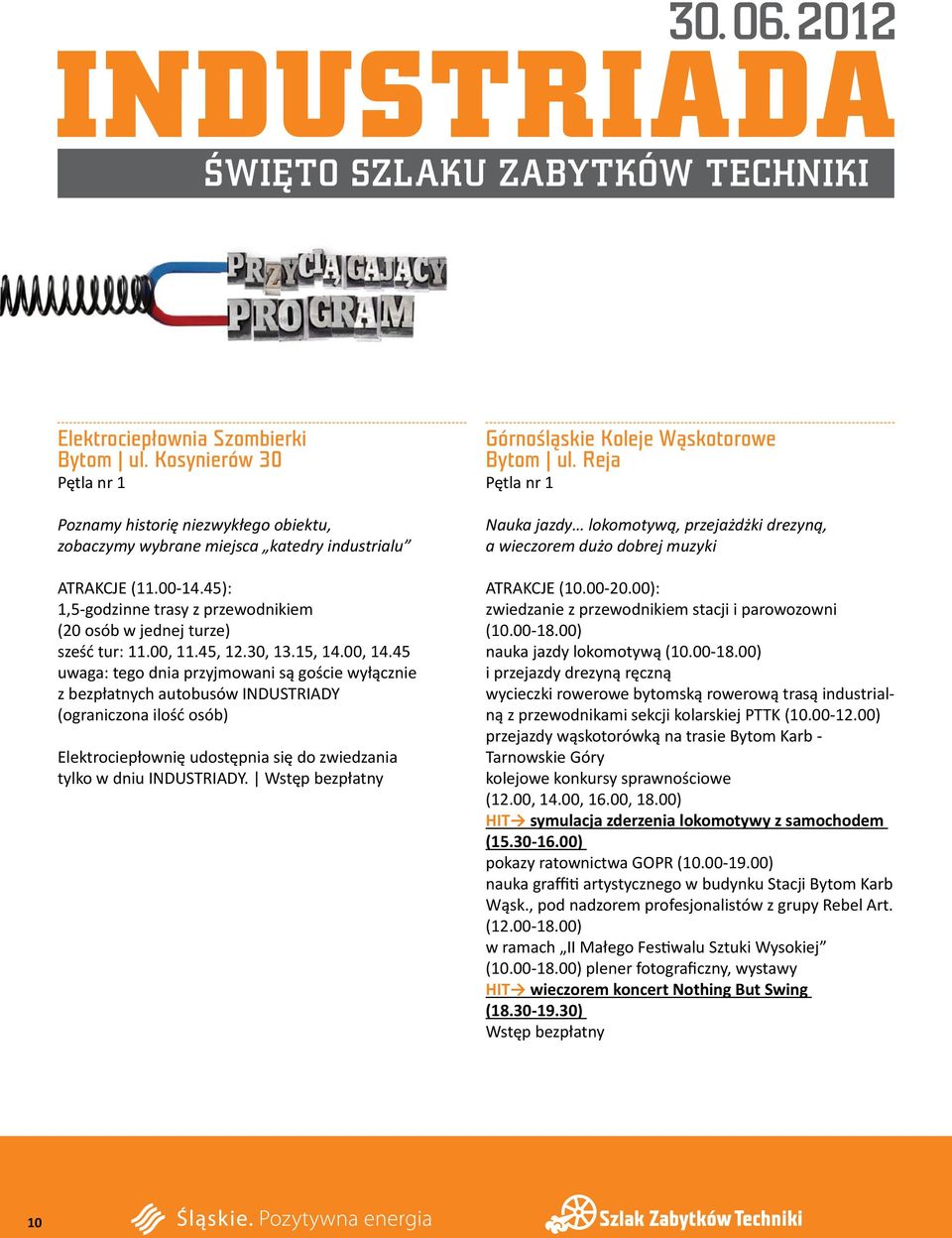 45 uwaga: tego dnia przyjmowani są goście wyłącznie z bezpłatnych autobusów INDUSTRIADY (ograniczona ilość osób) Elektrociepłownię udostępnia się do zwiedzania tylko w dniu INDUSTRIADY.