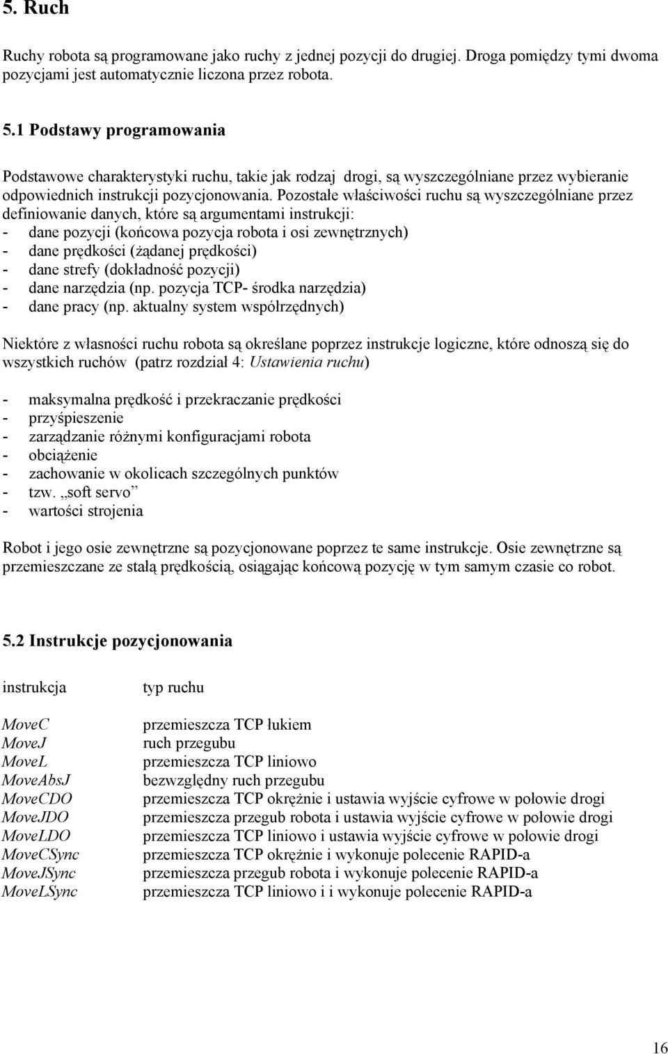 Pozostałe właściwości ruchu są wyszczególniane przez definiowanie danych, które są argumentami instrukcji: - dane pozycji (końcowa pozycja robota i osi zewnętrznych) - dane prędkości (żądanej