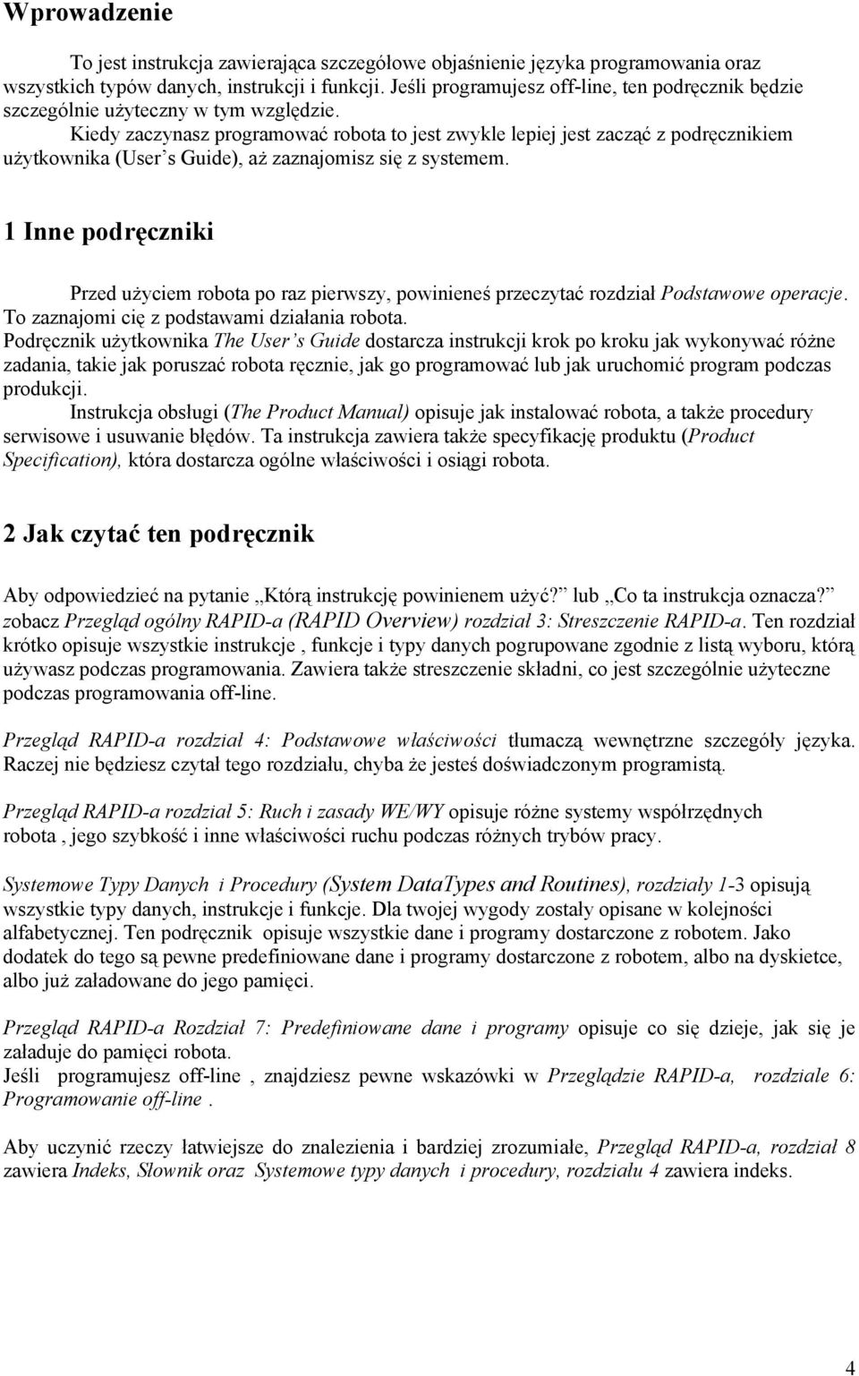 Kiedy zaczynasz programować robota to jest zwykle lepiej jest zacząć z podręcznikiem użytkownika (User s Guide), aż zaznajomisz się z systemem.