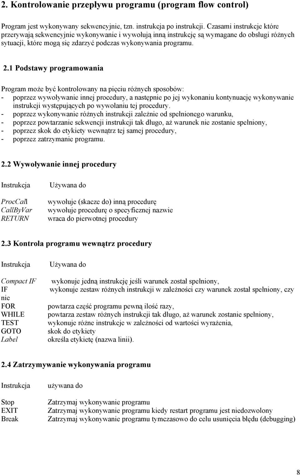 1 Podstawy programowania Program może być kontrolowany na pięciu różnych sposobów: - poprzez wywoływanie innej procedury, a następnie po jej wykonaniu kontynuację wykonywanie instrukcji występujących