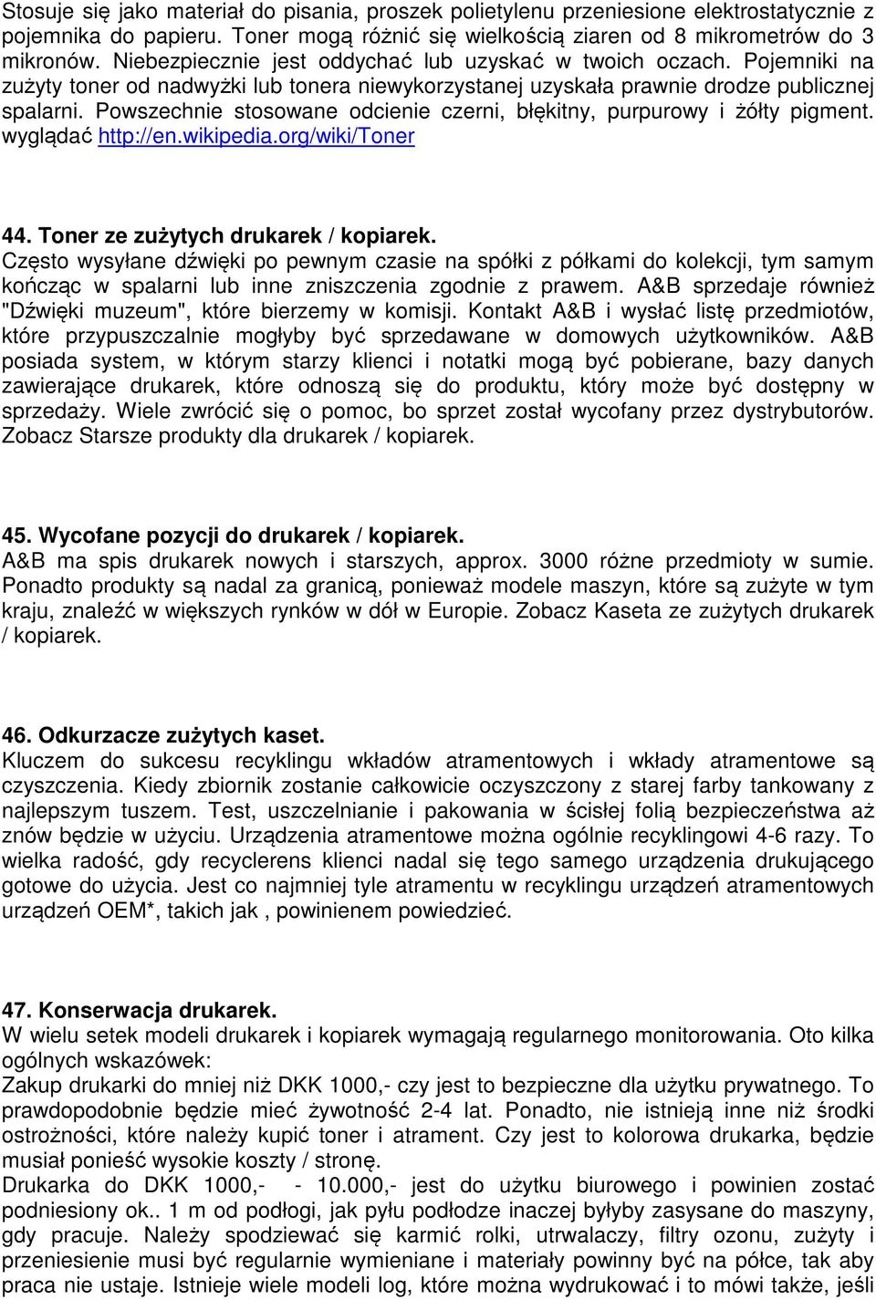 Powszechnie stosowane odcienie czerni, błękitny, purpurowy i żółty pigment. wyglądać http://en.wikipedia.org/wiki/toner 44. Toner ze zużytych drukarek / kopiarek.