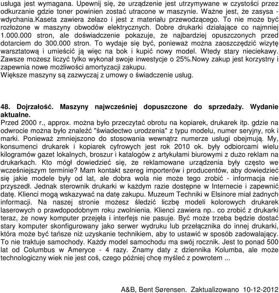 000 stron, ale doświadczenie pokazuje, że najbardziej opuszczonych przed dotarciem do 300.000 stron. To wydaje się być, ponieważ można zaoszczędzić wizytę warsztatową i umieścić ją więc na bok i kupić nowy model.