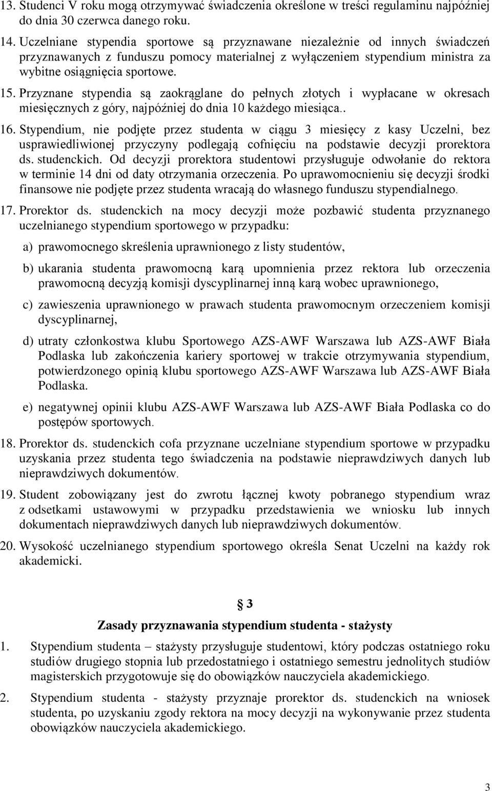 Przyznane stypendia są zaokrąglane do pełnych złotych i wypłacane w okresach miesięcznych z góry, najpóźniej do dnia 10 każdego miesiąca.. 16.