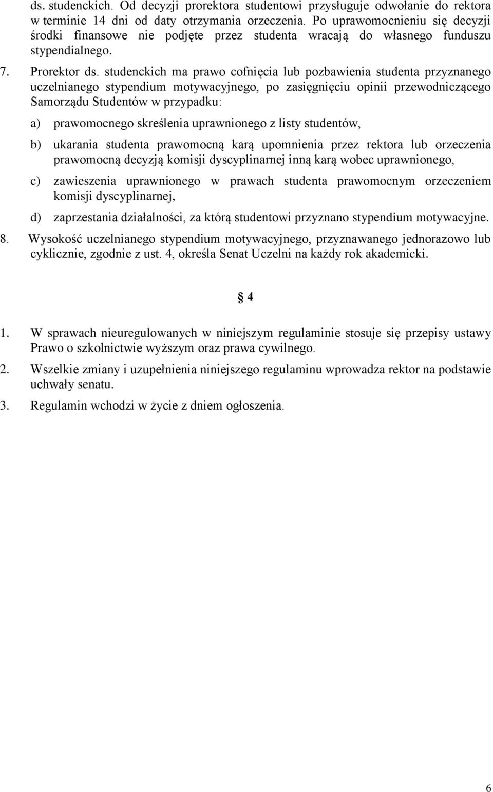 studenckich ma prawo cofnięcia lub pozbawienia studenta przyznanego uczelnianego stypendium motywacyjnego, po zasięgnięciu opinii przewodniczącego Samorządu Studentów w przypadku: a) prawomocnego