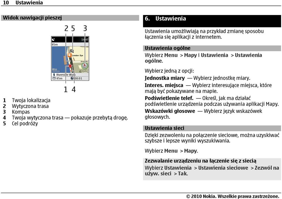 5 Cel podróży Wybierz jedną z opcji: Jednostka miary Wybierz jednostkę miary. Interes. miejsca Wybierz interesujące miejsca, które mają być pokazywane na mapie. Podświetlenie telef.