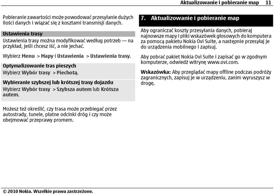 Optymalizowanie tras pieszych Wybierz Wybór trasy > Piechotą. Wybieranie szybszej lub krótszej trasy dojazdu Wybierz Wybór trasy > Szybsza autem lub Krótsza autem. 7.