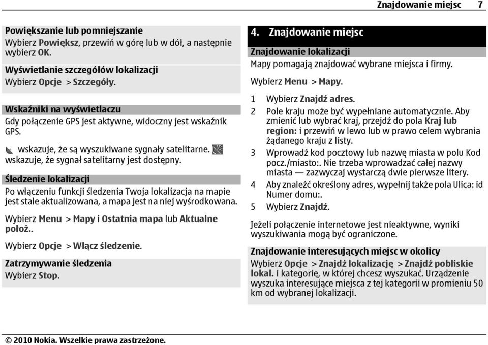 Śledzenie lokalizacji Po włączeniu funkcji śledzenia Twoja lokalizacja na mapie jest stale aktualizowana, a mapa jest na niej wyśrodkowana. Wybierz Menu > Mapy i Ostatnia mapa lub Aktualne położ.