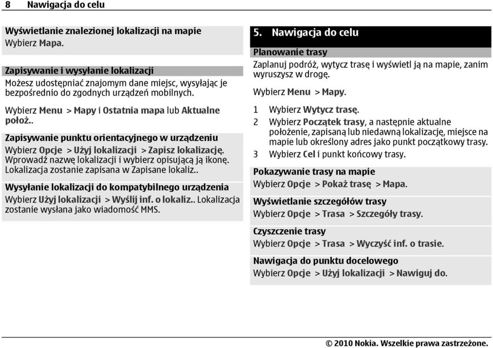 . Zapisywanie punktu orientacyjnego w urządzeniu Wybierz Opcje > Użyj lokalizacji > Zapisz lokalizację. Wprowadź nazwę lokalizacji i wybierz opisującą ją ikonę.