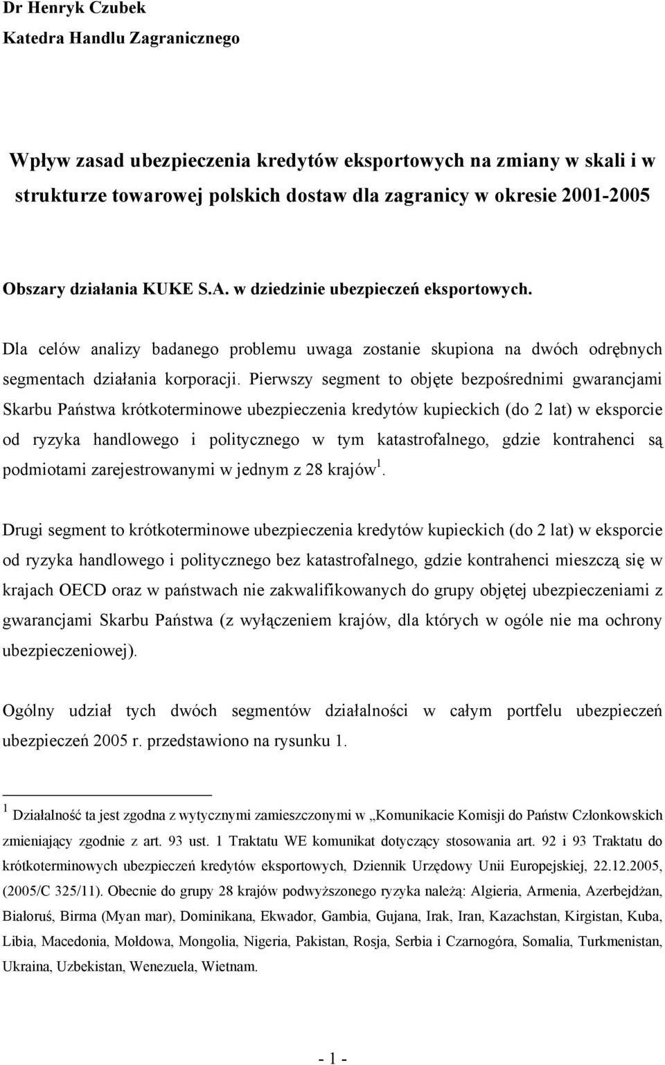 Pierwszy segment to objęte bezpośrednimi gwarancjami Skarbu Państwa krótkoterminowe ubezpieczenia kredytów kupieckich (do 2 lat) w eksporcie od ryzyka handlowego i politycznego w tym katastrofalnego,