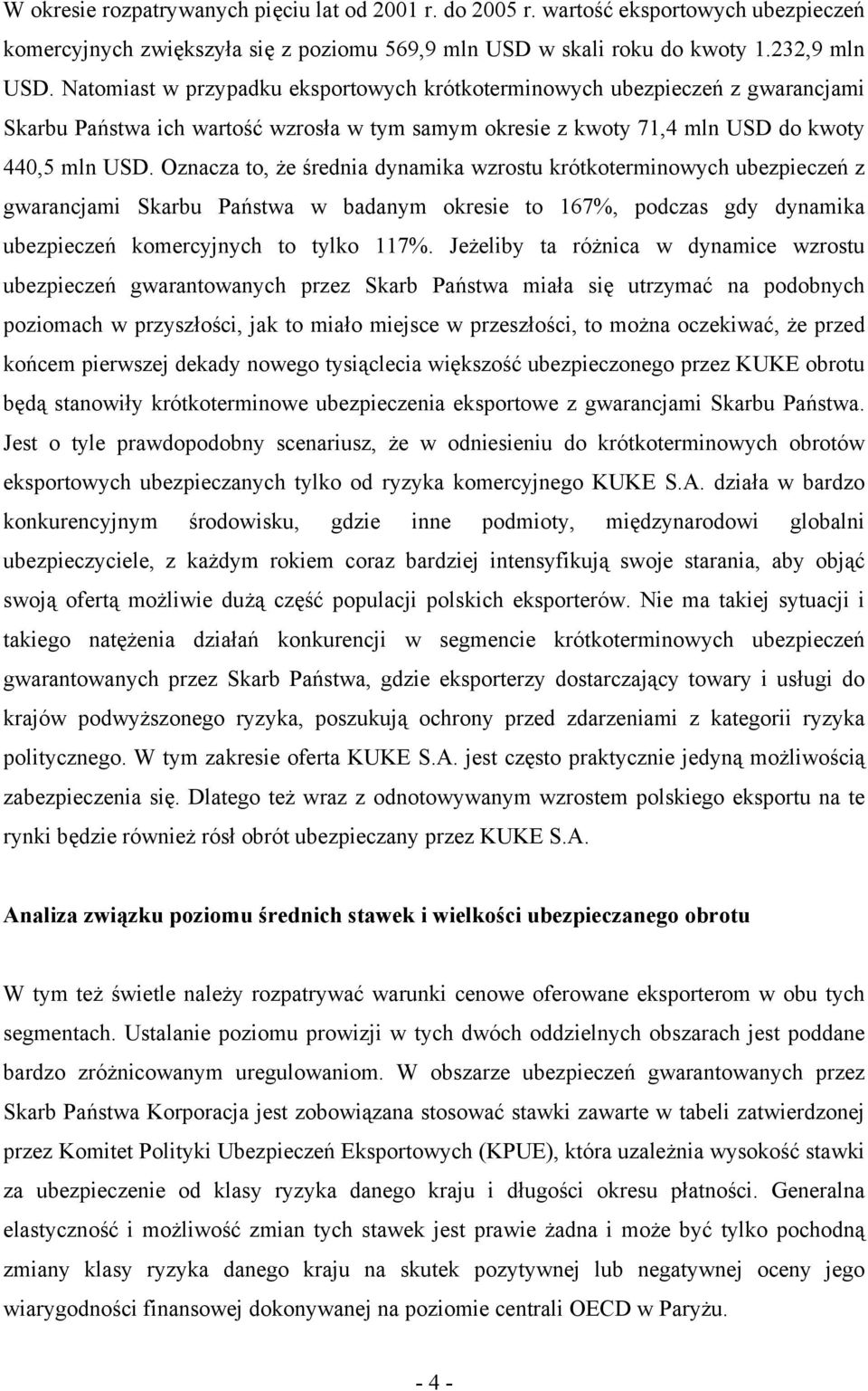 Oznacza to, że średnia dynamika wzrostu krótkoterminowych ubezpieczeń z gwarancjami Skarbu Państwa w badanym okresie to 167%, podczas gdy dynamika ubezpieczeń komercyjnych to tylko 117%.