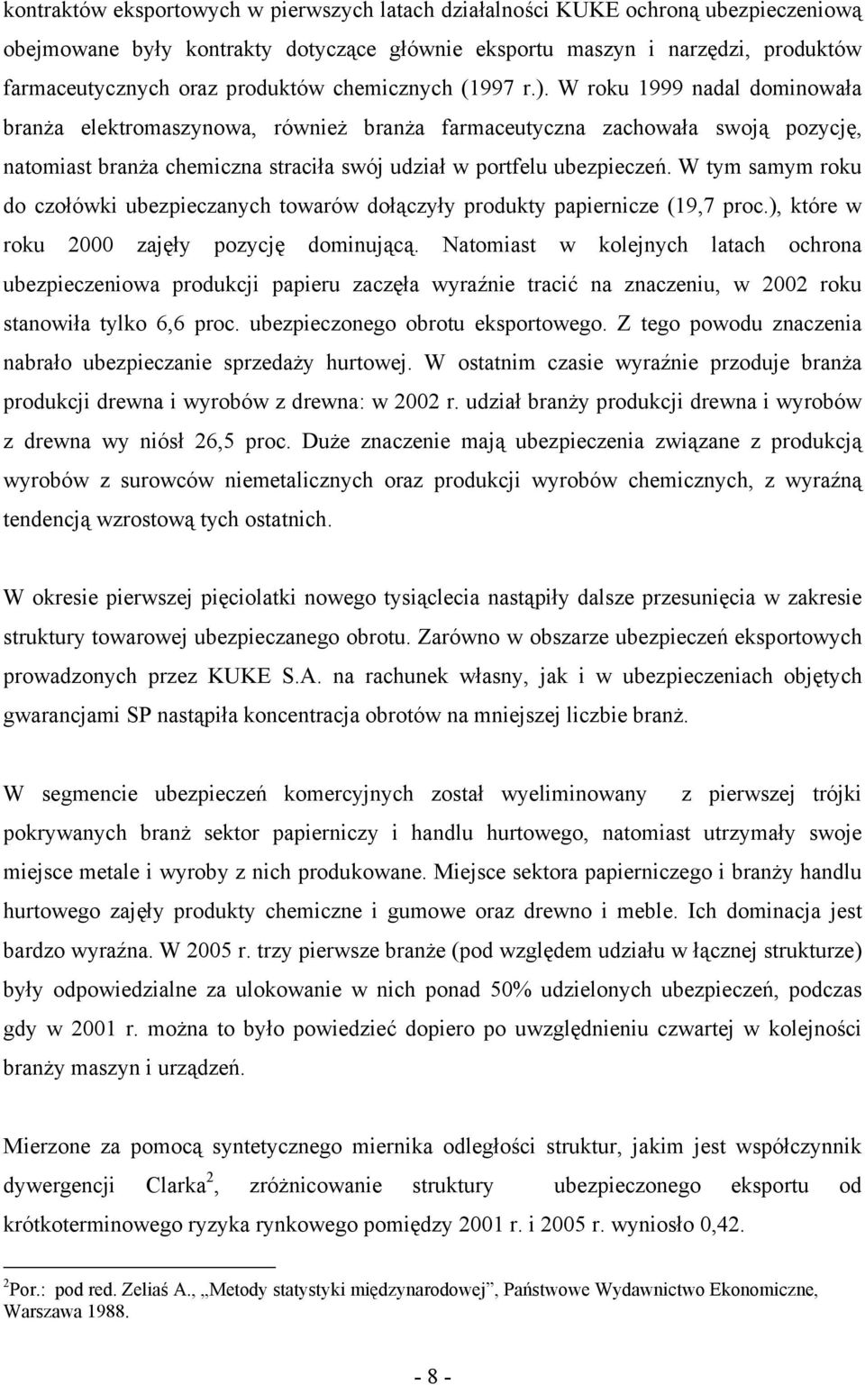 W roku 1999 nadal dominowała branża elektromaszynowa, również branża farmaceutyczna zachowała swoją pozycję, natomiast branża chemiczna straciła swój udział w portfelu ubezpieczeń.