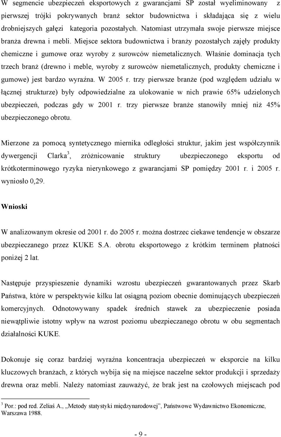 Właśnie dominacja tych trzech branż (drewno i meble, wyroby z surowców niemetalicznych, produkty chemiczne i gumowe) jest bardzo wyraźna. W 2005 r.