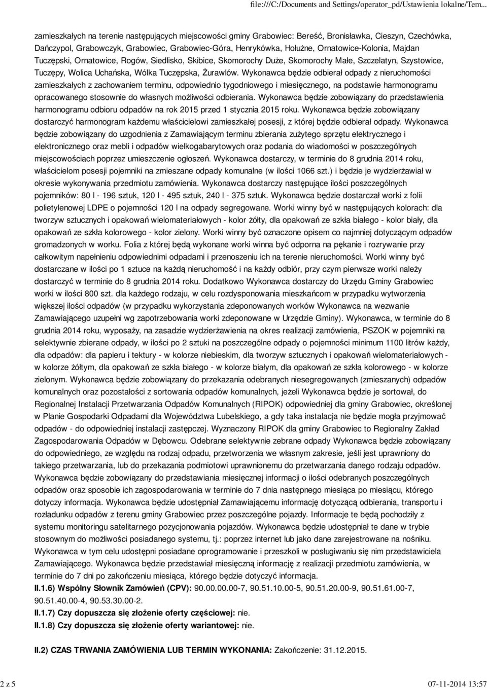 Wykonawca będzie odbierał odpady z nieruchomości zamieszkałych z zachowaniem terminu, odpowiednio tygodniowego i miesięcznego, na podstawie harmonogramu opracowanego stosownie do własnych możliwości