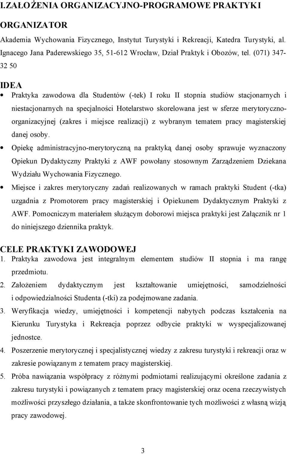 (071) 347-32 50 IDEA Praktyka zawodowa dla Studentów (-tek) I roku II stopnia studiów stacjonarnych i niestacjonarnych na specjalności Hotelarstwo skorelowana jest w sferze merytorycznoorganizacyjnej