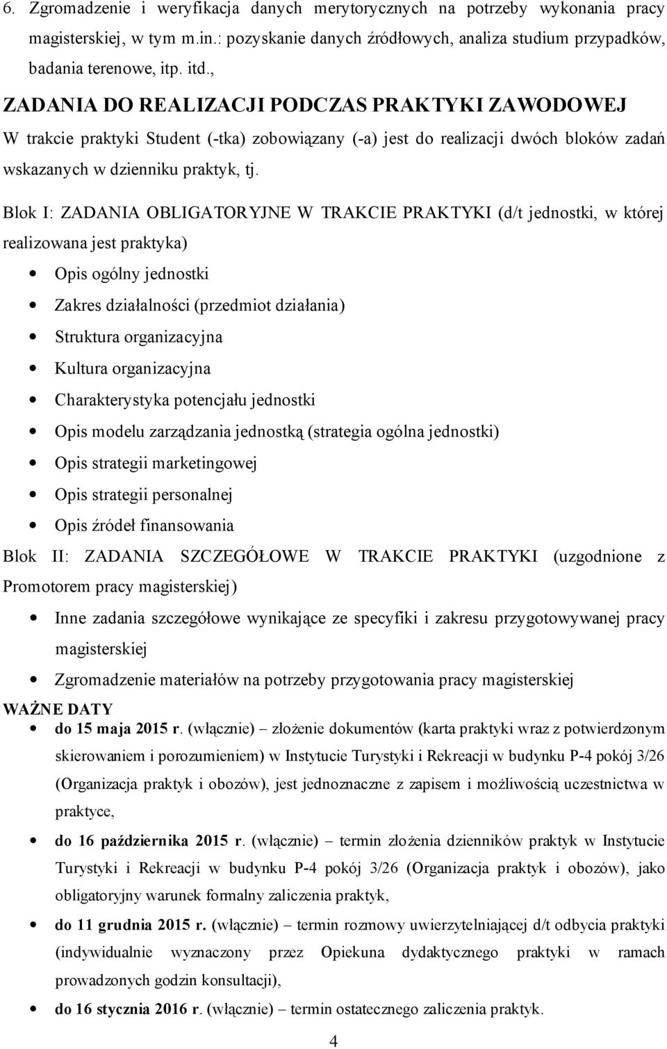 Blok I: ZADANIA OBLIGATORYJNE W TRAKCIE PRAKTYKI (d/t jednostki, w której realizowana jest praktyka) Opis ogólny jednostki Zakres działalności (przedmiot działania) Struktura organizacyjna Kultura