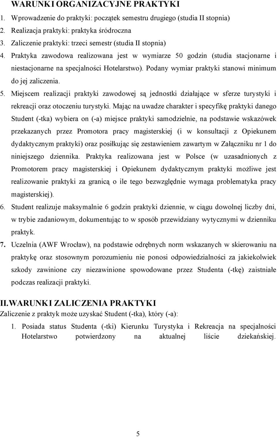 Podany wymiar praktyki stanowi minimum do jej zaliczenia. 5. Miejscem realizacji praktyki zawodowej są jednostki działające w sferze turystyki i rekreacji oraz otoczeniu turystyki.