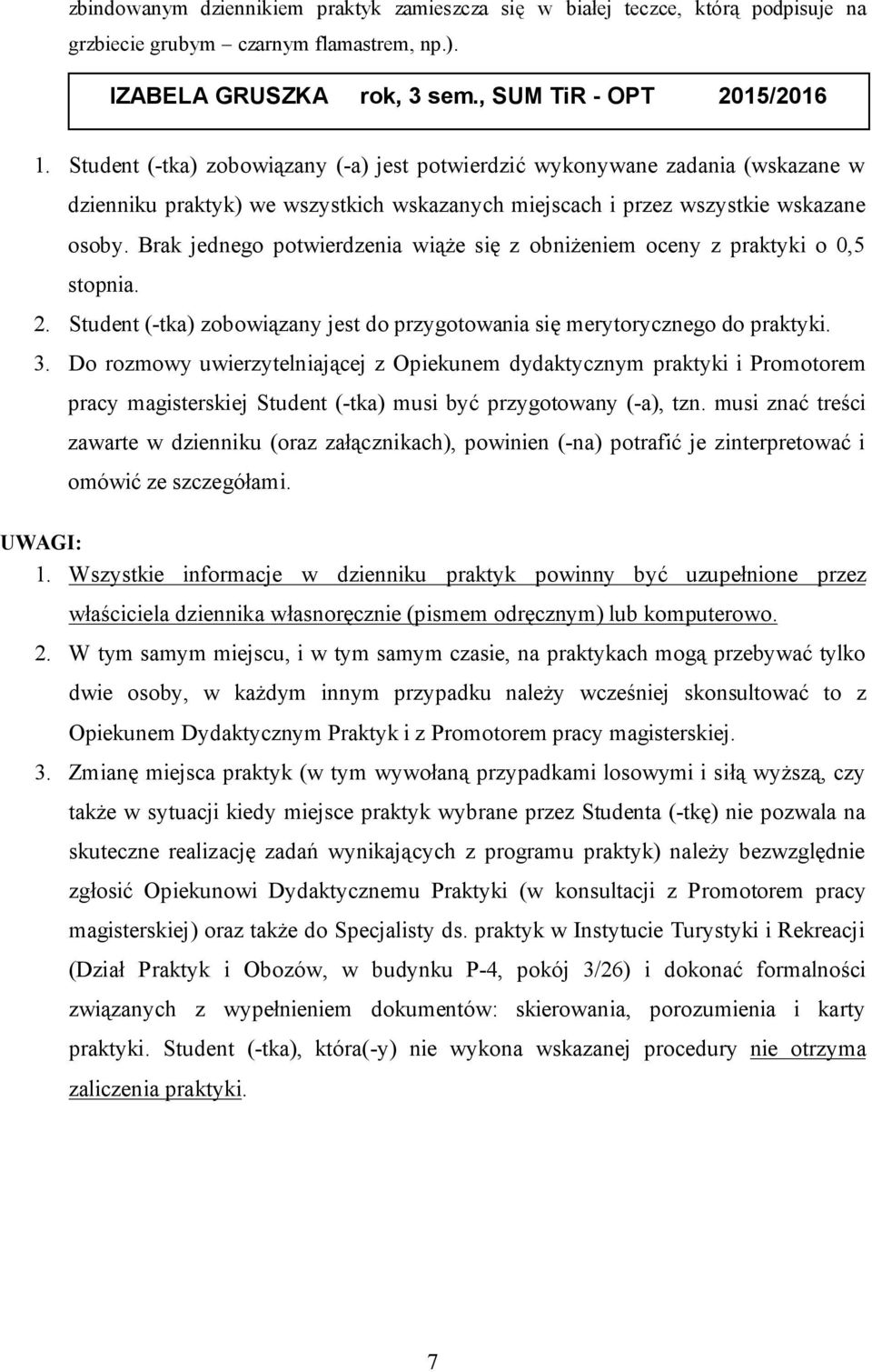 Brak jednego potwierdzenia wiąże się z obniżeniem oceny z praktyki o 0,5 stopnia. 2. Student (-tka) zobowiązany jest do przygotowania się merytorycznego do praktyki. 3.