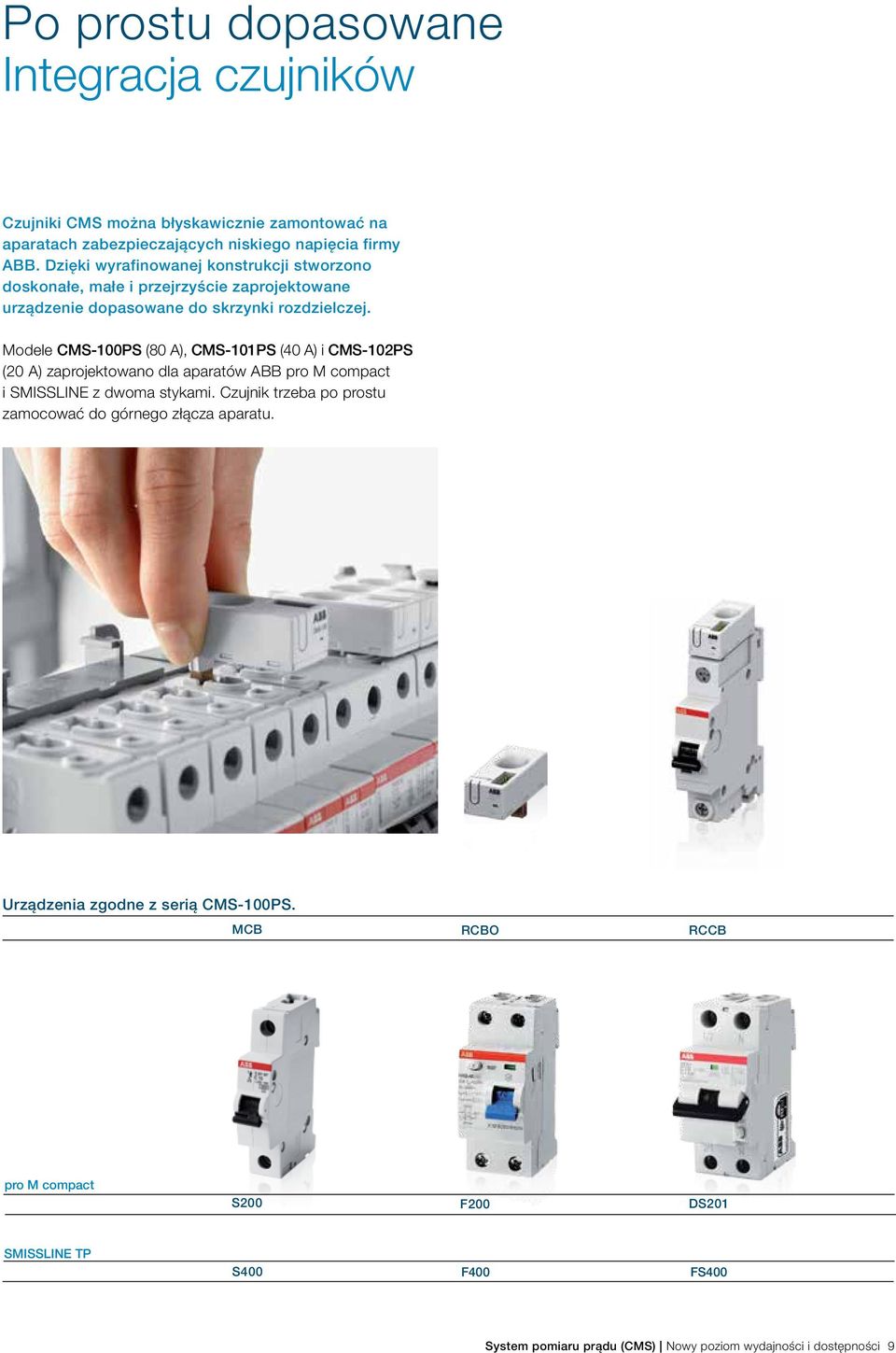 Modele CMS-100PS (80 A), CMS-101PS (40 A) i CMS-102PS (20 A) zaprojektowano dla aparatów ABB pro M compact i SMISSLINE z dwoma stykami.