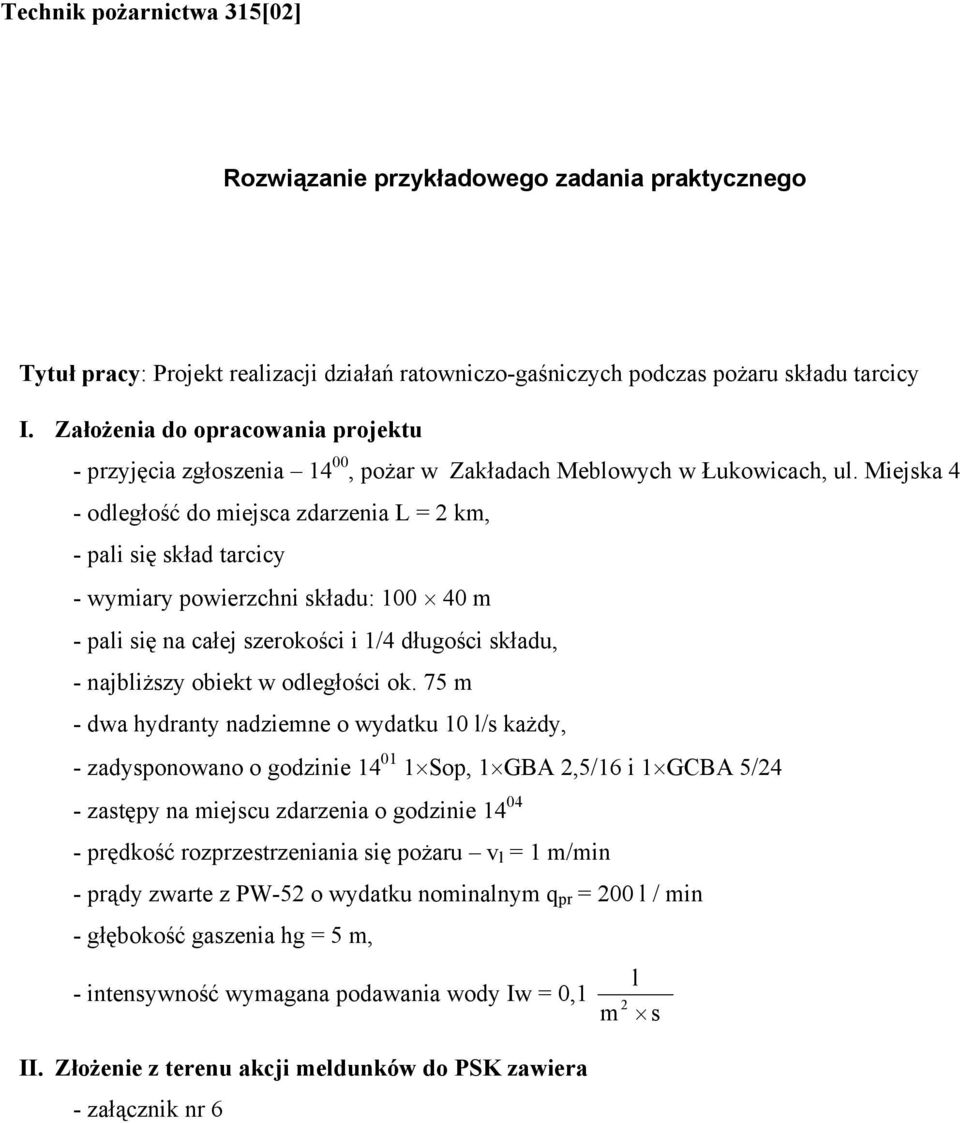 Miejska 4 - odległość do miejsca zdarzenia L = 2 km, - pali się skład tarcicy - wymiary powierzchni składu: 100 40 m - pali się na całej szerokości i 1/4 długości składu, - najbliższy obiekt w