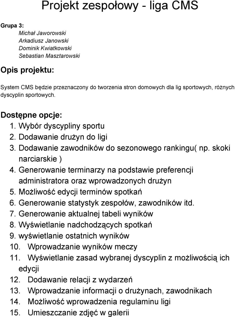 Generowanie terminarzy na podstawie preferencji administratora oraz wprowadzonych drużyn 5. Możliwość edycji terminów spotkań 6. Generowanie statystyk zespołów, zawodników itd. 7.