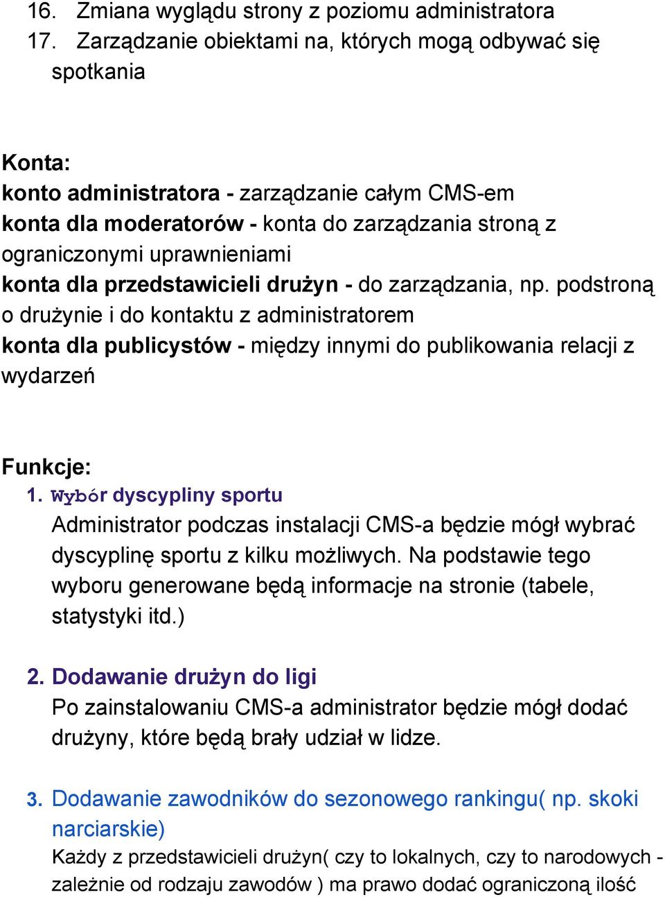 dla przedstawicieli drużyn do zarządzania, np. podstroną o drużynie i do kontaktu z administratorem konta dla publicystów między innymi do publikowania relacji z wydarzeń Funkcje: 1.