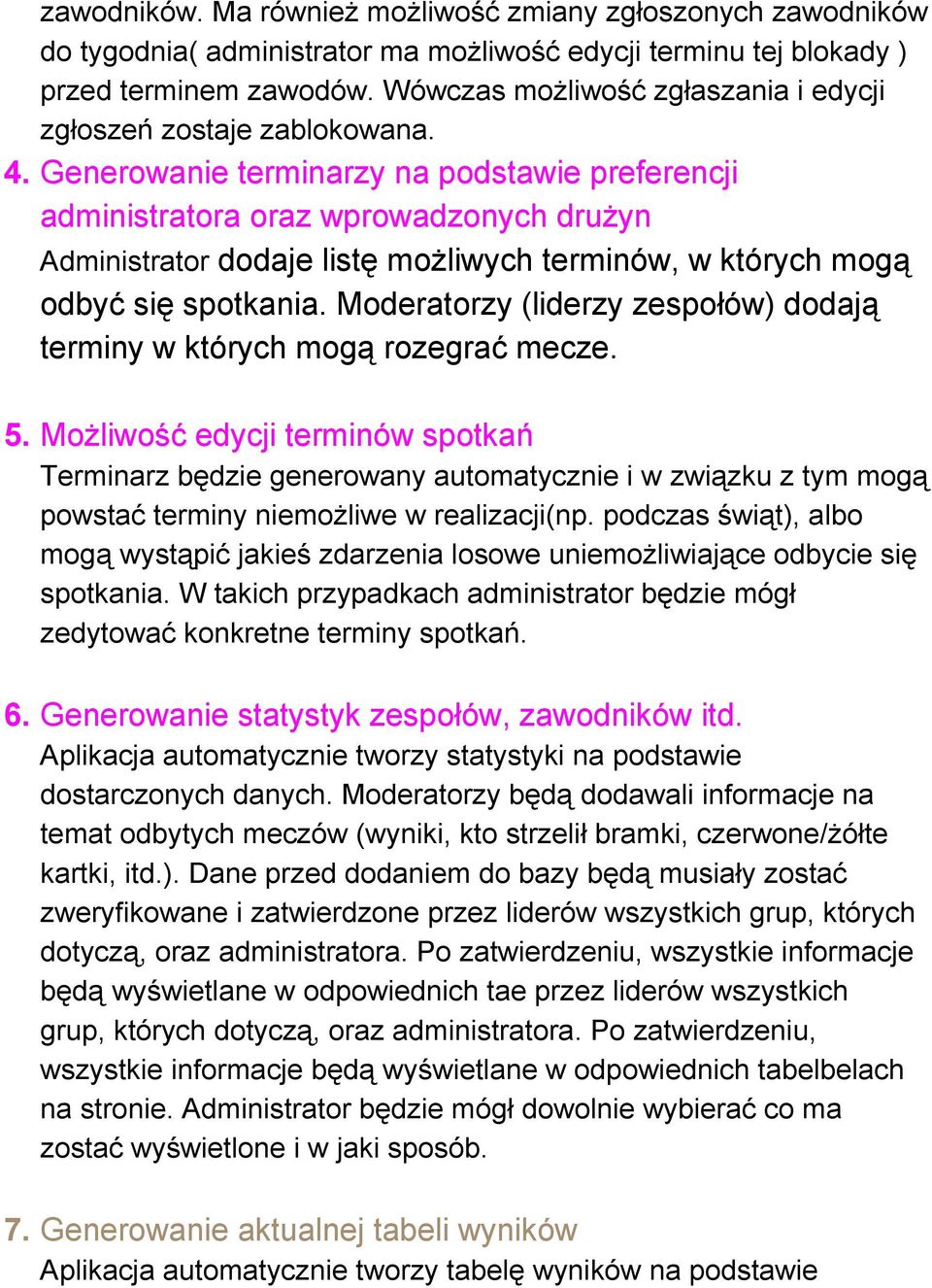 Generowanie terminarzy na podstawie preferencji administratora oraz wprowadzonych drużyn Administrator dodaje listę możliwych terminów, w których mogą odbyć się spotkania.