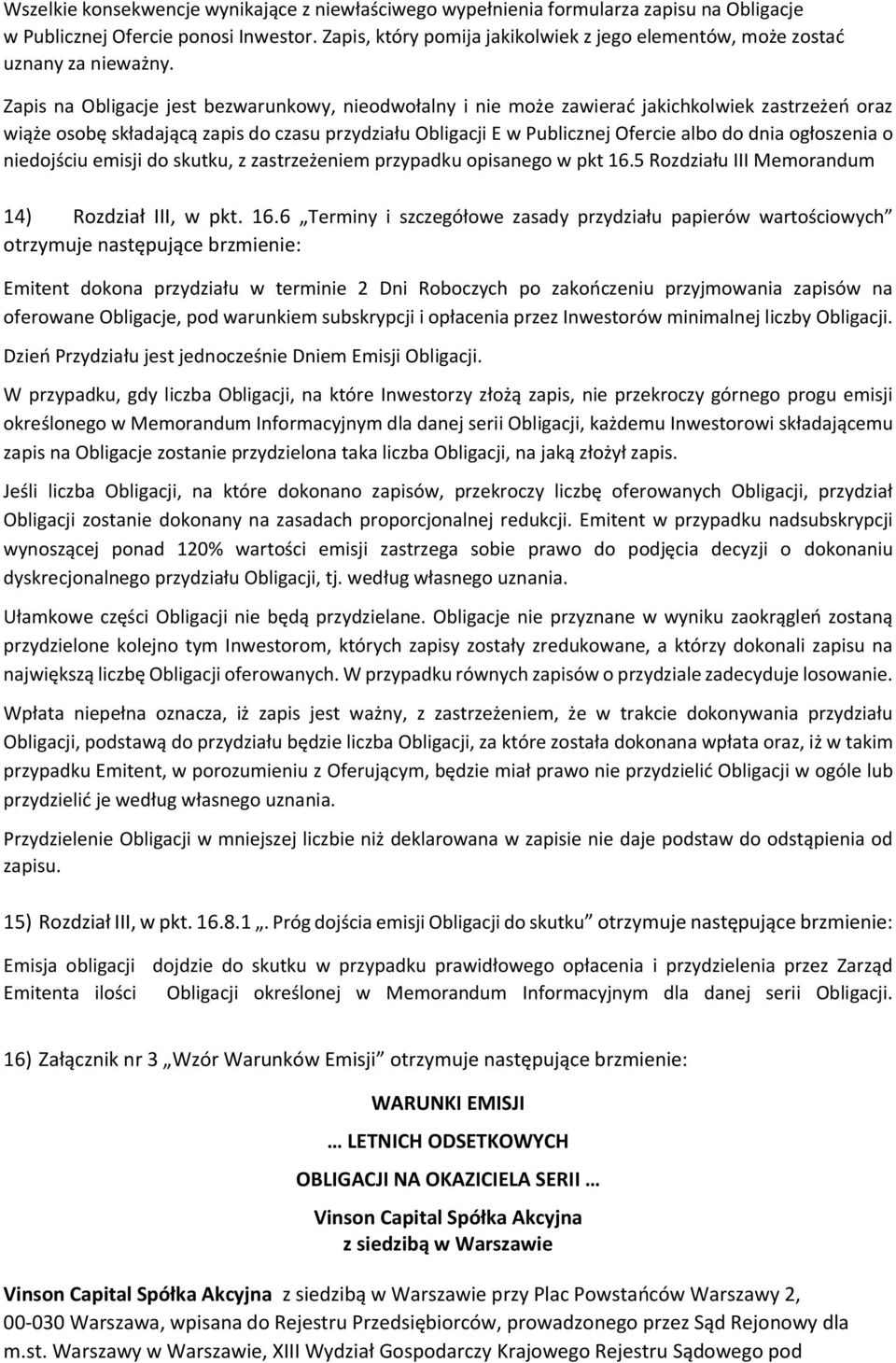 Zapis na Obligacje jest bezwarunkowy, nieodwołalny i nie może zawierać jakichkolwiek zastrzeżeń oraz wiąże osobę składającą zapis do czasu przydziału Obligacji E w Publicznej Ofercie albo do dnia