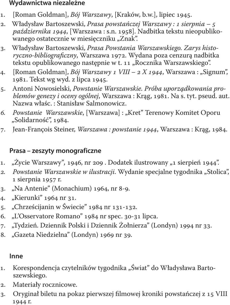 Wydana poza cenzurą nadbitka tekstu opublikowanego następnie w t. 11 Rocznika Warszawskiego. 4. [Roman Goldman], Bój Warszawy 1 VIII 2 X 1944, Warszawa : Signum, 1981. Tekst wg wyd. z lipca 1945. 5.