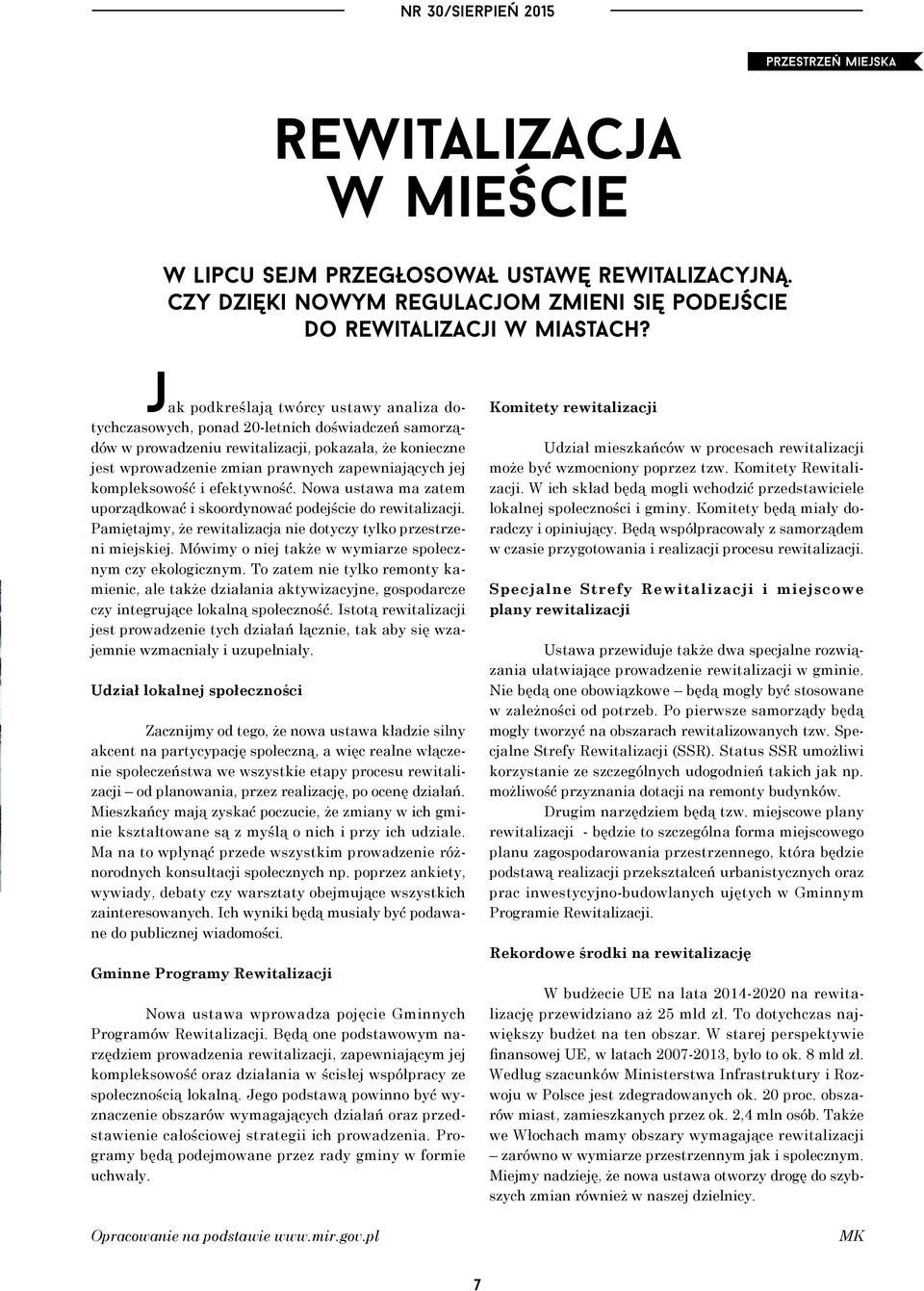 kompleksowość i efektywność. Nowa ustawa ma zatem uporządkować i skoordynować podejście do rewitalizacji. Pamiętajmy, że rewitalizacja nie dotyczy tylko przestrzeni miejskiej.