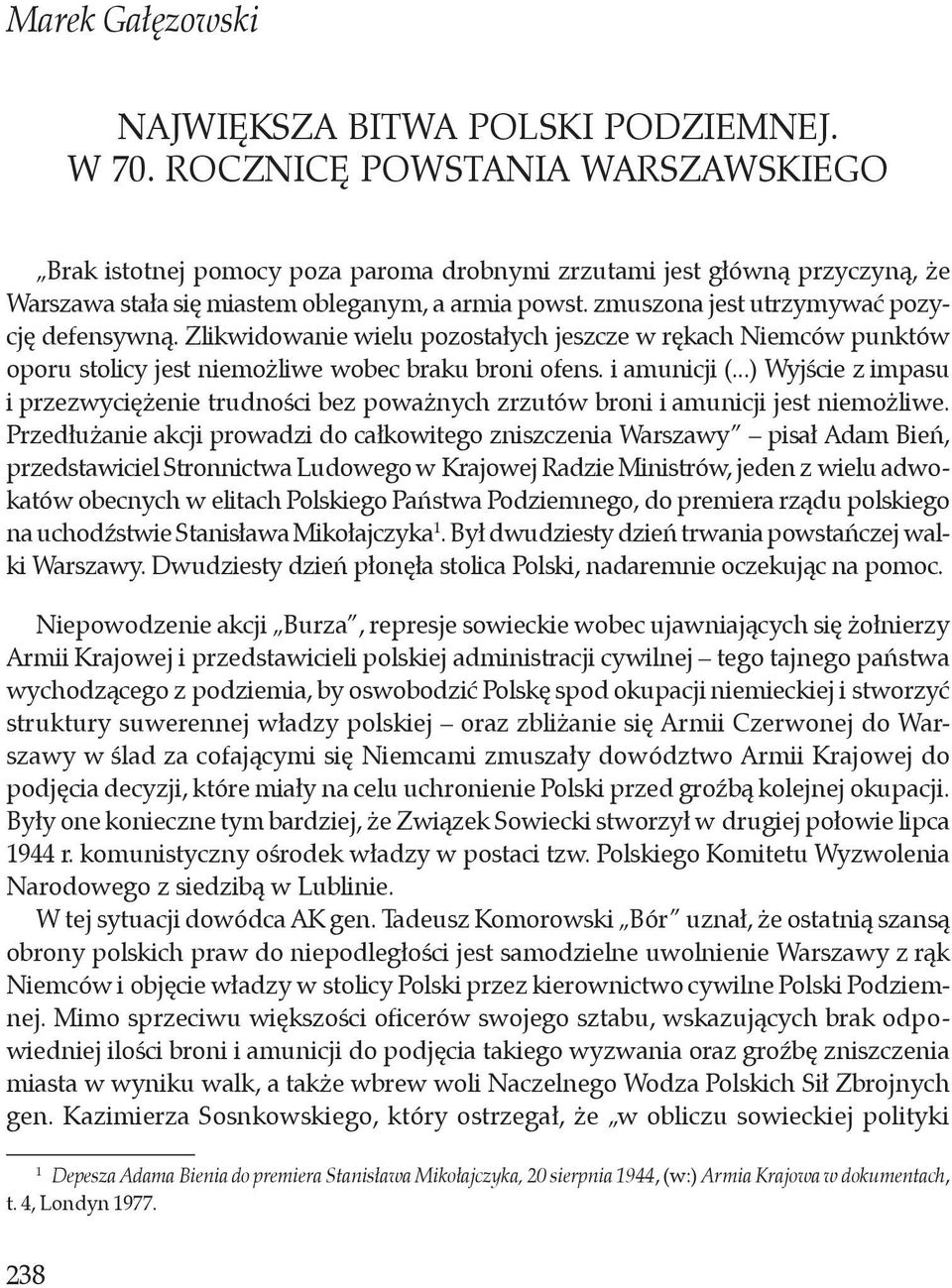 zmuszona jest utrzymywać pozycję defensywną. Zlikwidowanie wielu pozostałych jeszcze w rękach Niemców punktów oporu stolicy jest niemożliwe wobec braku broni ofens. i amunicji (.