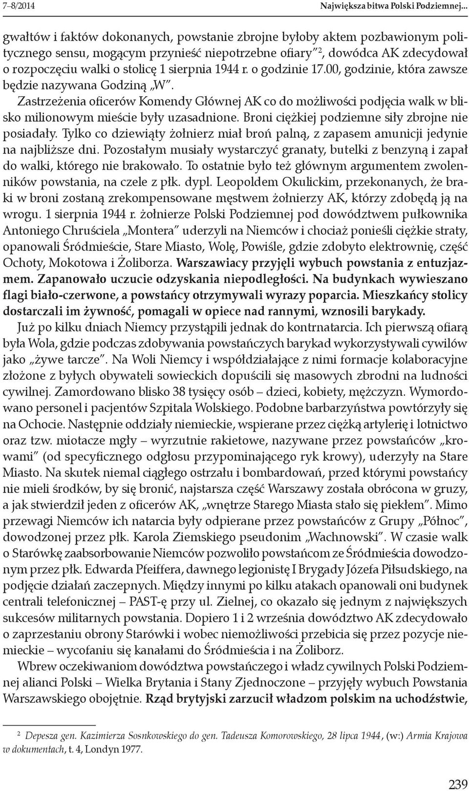 1944 r. o godzinie 17.00, godzinie, która zawsze będzie nazywana Godziną W. Zastrzeżenia oficerów Komendy Głównej AK co do możliwości podjęcia walk w blisko milionowym mieście były uzasadnione.