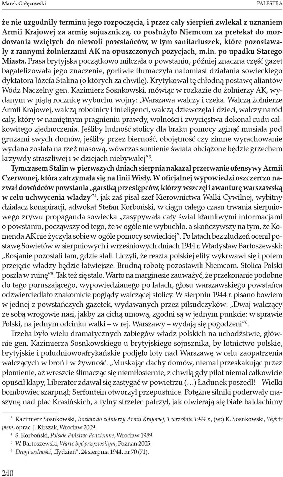 Prasa brytyjska początkowo milczała o powstaniu, później znaczna część gazet bagatelizowała jego znaczenie, gorliwie tłumaczyła natomiast działania sowieckiego dyktatora Józefa Stalina (o których za