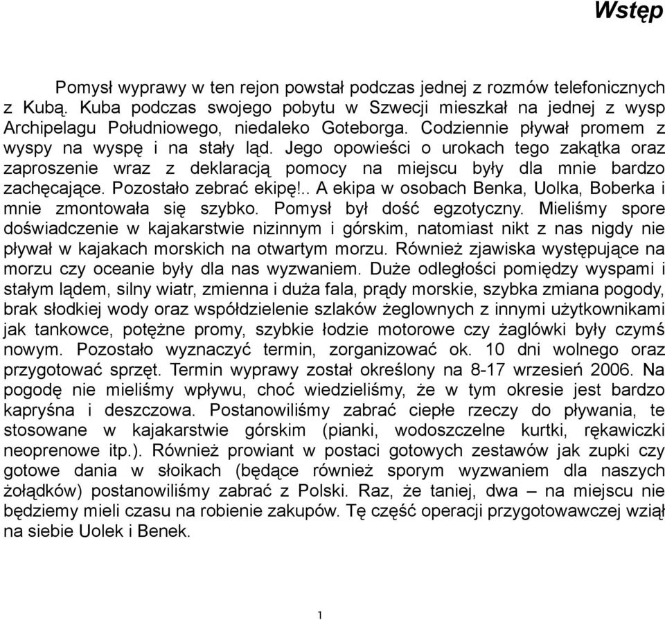 Pozostało zebrać ekipę!.. A ekipa w osobach Benka, Uolka, Boberka i mnie zmontowała się szybko. Pomysł był dość egzotyczny.