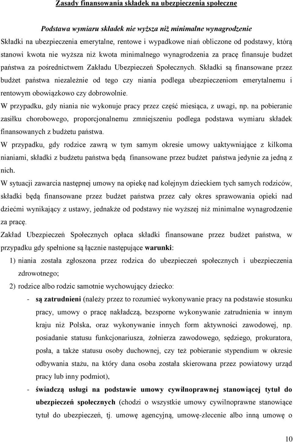 Składki są finansowane przez budżet państwa niezależnie od tego czy niania podlega ubezpieczeniom emerytalnemu i rentowym obowiązkowo czy dobrowolnie.