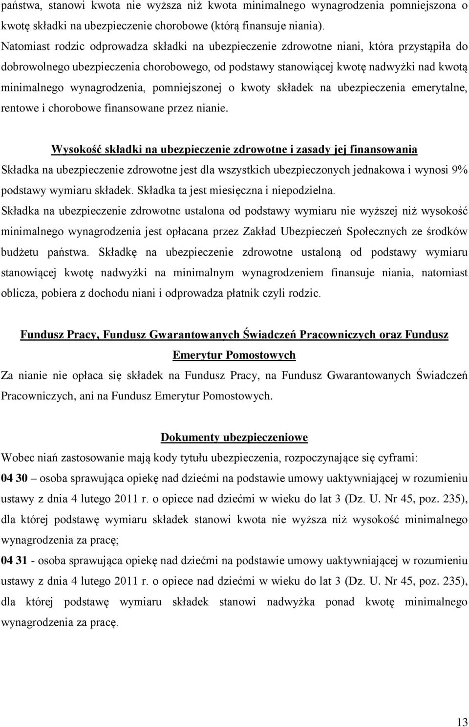 wynagrodzenia, pomniejszonej o kwoty składek na ubezpieczenia emerytalne, rentowe i chorobowe finansowane przez nianie.