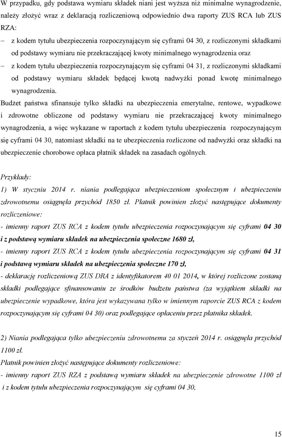 cyframi 04 31, z rozliczonymi składkami od podstawy wymiaru składek będącej kwotą nadwyżki ponad kwotę minimalnego wynagrodzenia.