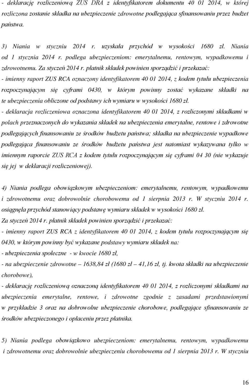 płatnik składek powinien sporządzić i przekazać: - imienny raport ZUS RCA oznaczony identyfikatorem 40 01 2014, z kodem tytułu ubezpieczenia rozpoczynającym się cyframi 0430, w którym powinny zostać