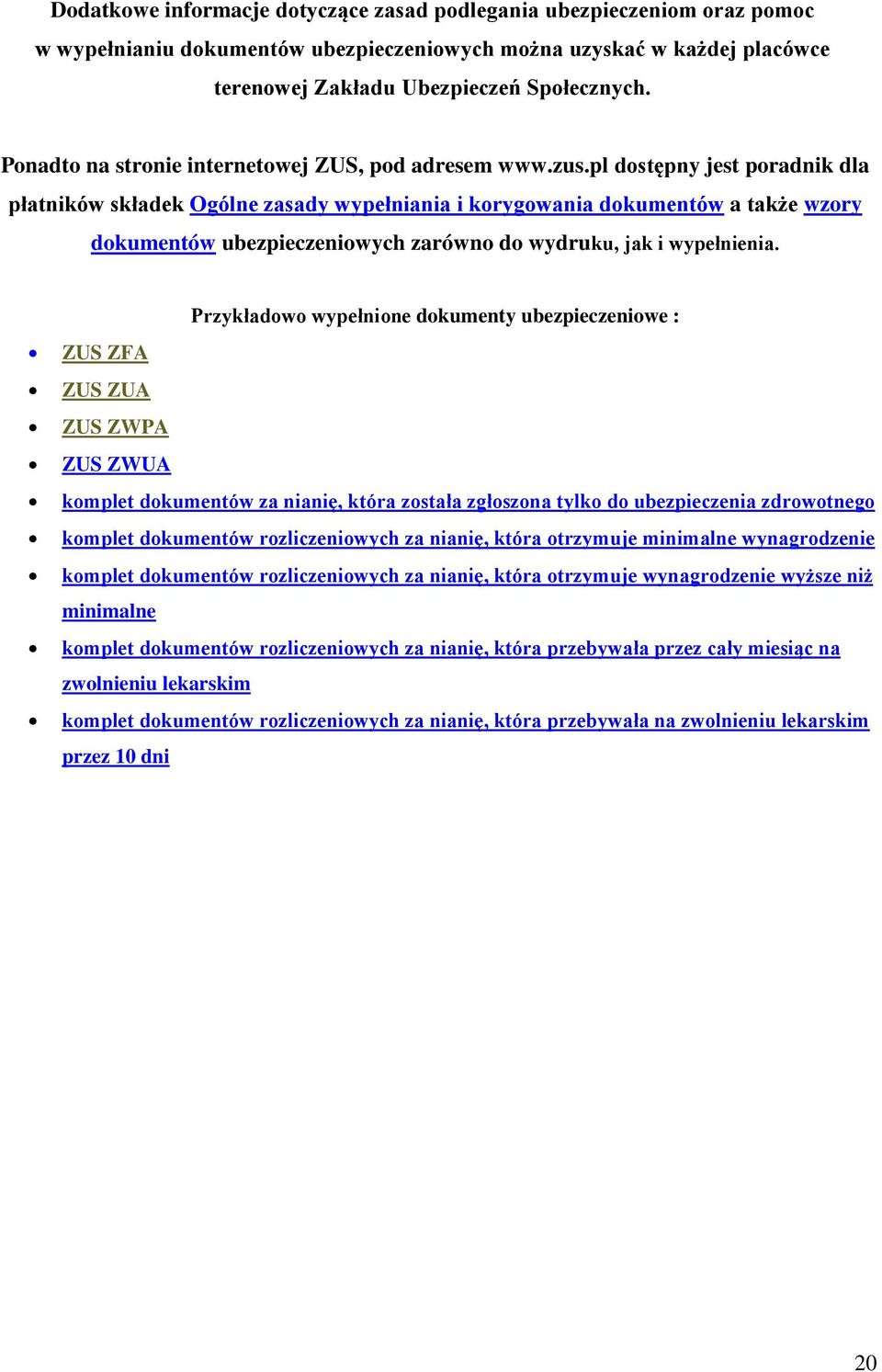 pl dostępny jest poradnik dla płatników składek Ogólne zasady wypełniania i korygowania dokumentów a także wzory dokumentów ubezpieczeniowych zarówno do wydruku, jak i wypełnienia.