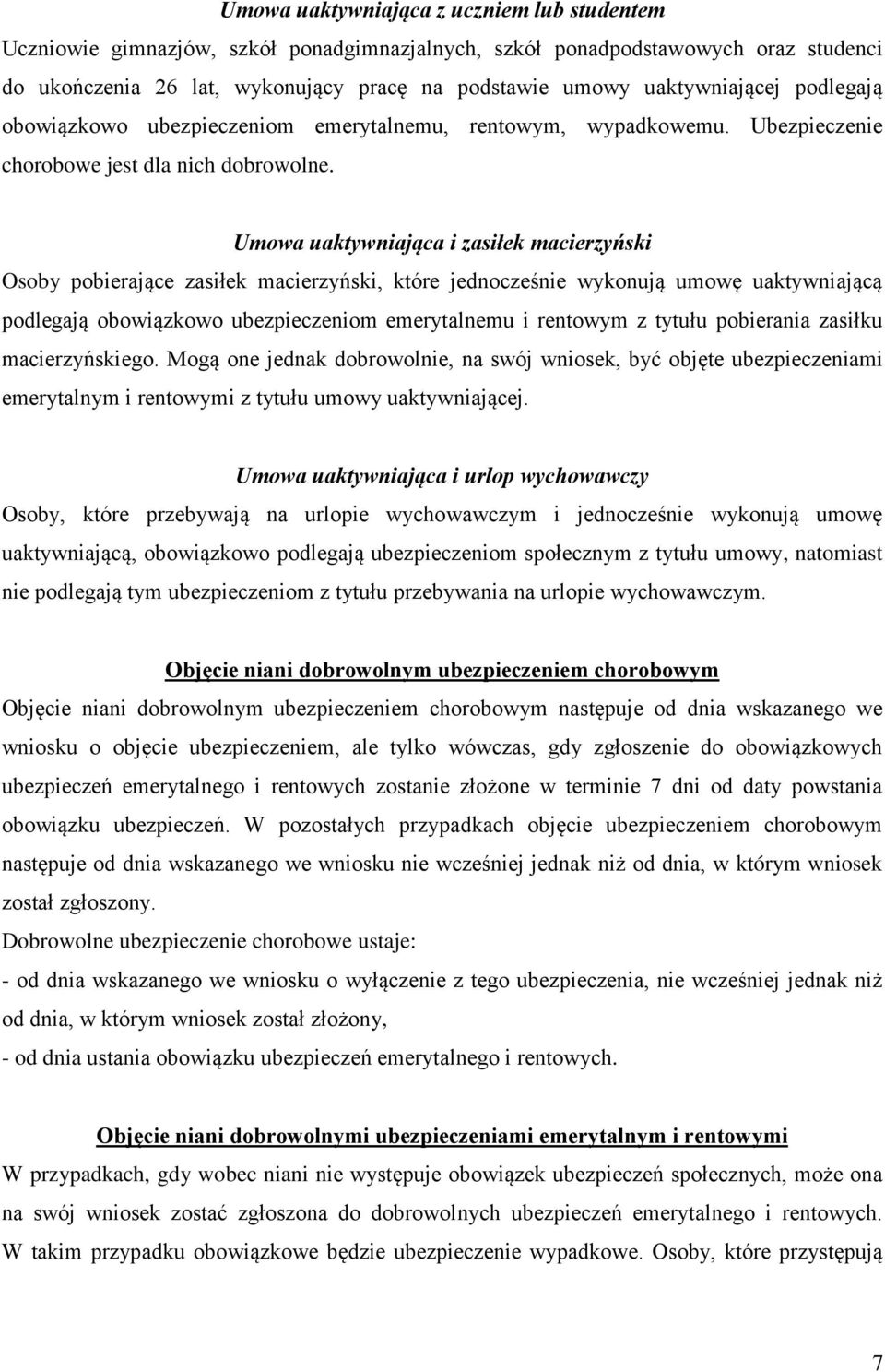 Umowa uaktywniająca i zasiłek macierzyński Osoby pobierające zasiłek macierzyński, które jednocześnie wykonują umowę uaktywniającą podlegają obowiązkowo ubezpieczeniom emerytalnemu i rentowym z