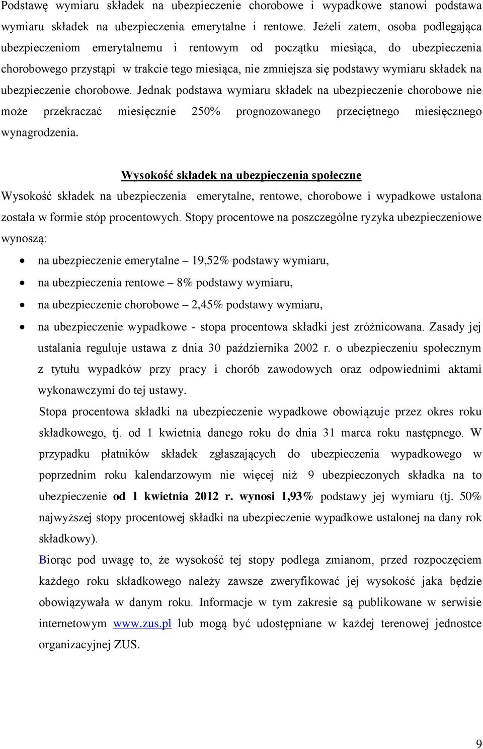 na ubezpieczenie chorobowe. Jednak podstawa wymiaru składek na ubezpieczenie chorobowe nie może przekraczać miesięcznie 250% prognozowanego przeciętnego miesięcznego wynagrodzenia.