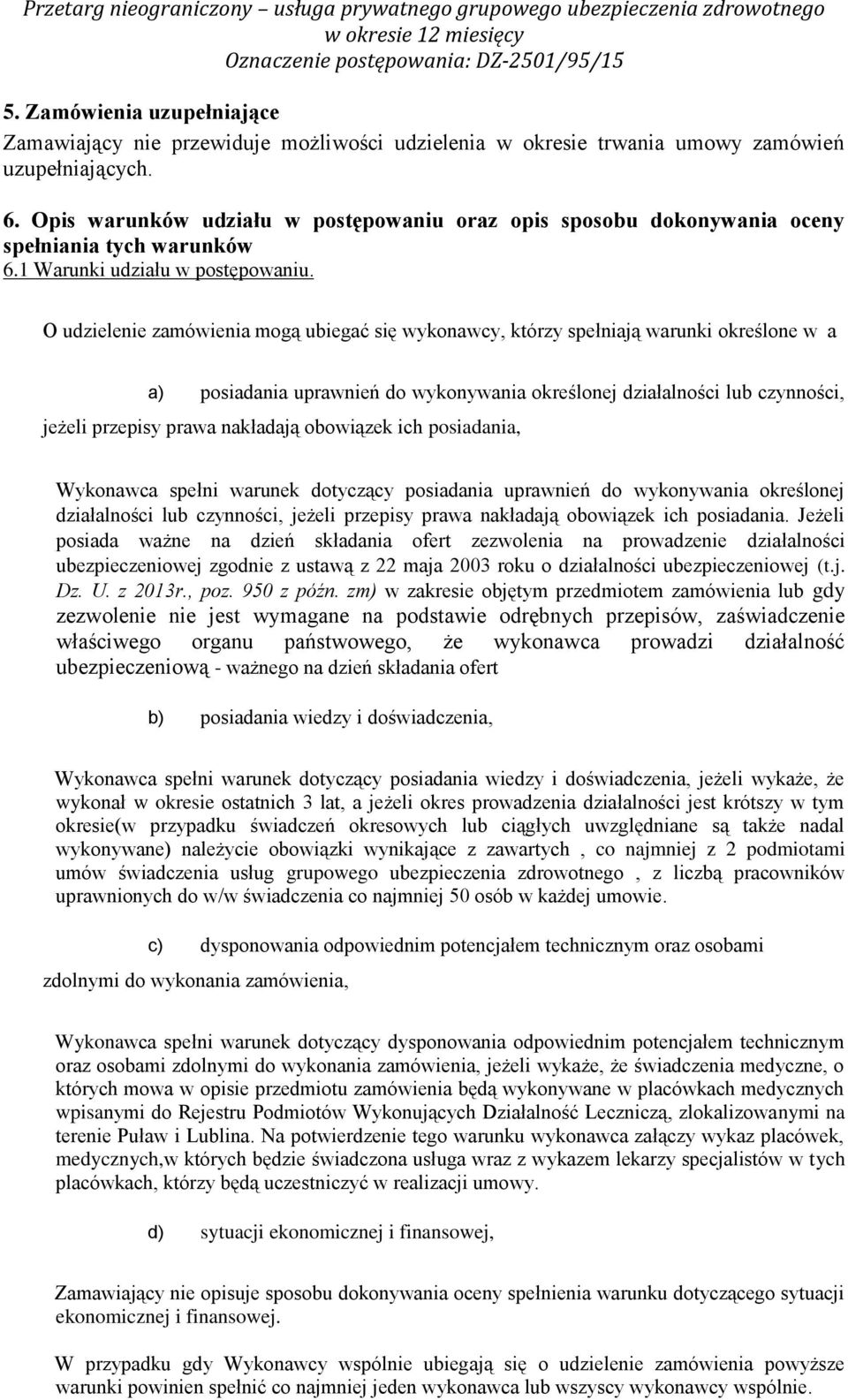 O udzielenie zamówienia mogą ubiegać się wykonawcy, którzy spełniają warunki określone w a a) posiadania uprawnień do wykonywania określonej działalności lub czynności, jeżeli przepisy prawa