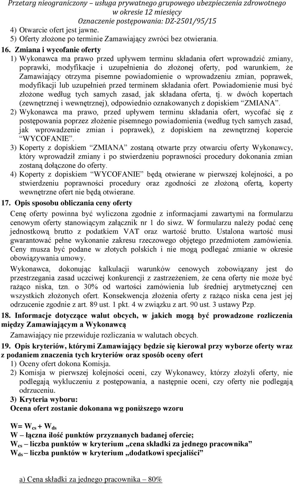 pisemne powiadomienie o wprowadzeniu zmian, poprawek, modyfikacji lub uzupełnień przed terminem składania ofert. Powiadomienie musi być złożone według tych samych zasad, jak składana oferta, tj.